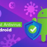 بهترین آنتی ویروس ها برای اندروید، از گوشی خود محافظت کنید!